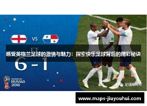 感受英格兰足球的激情与魅力：探索快乐足球背后的精彩秘诀