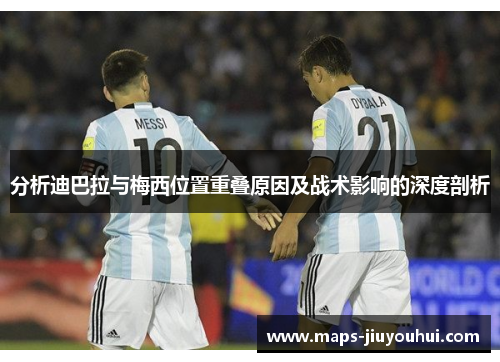 分析迪巴拉与梅西位置重叠原因及战术影响的深度剖析