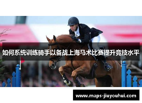 如何系统训练骑手以备战上海马术比赛提升竞技水平
