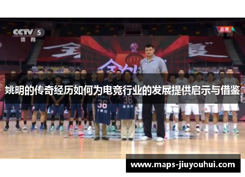 姚明的传奇经历如何为电竞行业的发展提供启示与借鉴