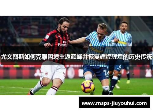 尤文图斯如何克服困境重返巅峰并恢复辉煌辉煌的历史传统