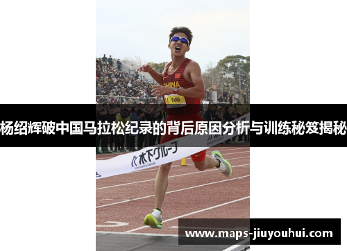 杨绍辉破中国马拉松纪录的背后原因分析与训练秘笈揭秘