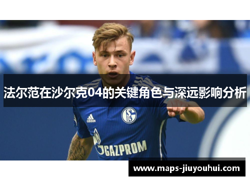法尔范在沙尔克04的关键角色与深远影响分析
