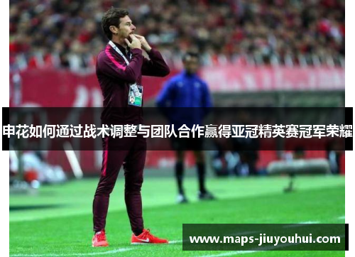 申花如何通过战术调整与团队合作赢得亚冠精英赛冠军荣耀