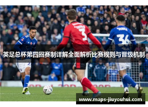 英足总杯第四圈赛制详解全面解析比赛规则与晋级机制