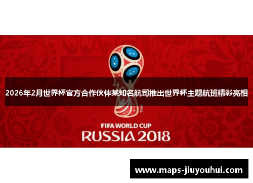 2026年2月世界杯官方合作伙伴某知名航司推出世界杯主题航班精彩亮相